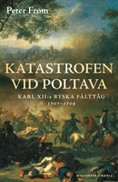 Katastrofen vid Poltava : Karl XII:s ryska fälttåg 1707-1709 - Peter From