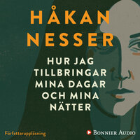 Hur jag tillbringar mina dagar och mina nätter - Håkan Nesser