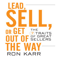 Lead, Sell, or Get Out of the Way: The 7 Traits of Great Sellers - Ron Karr