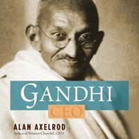 Gandhi CEO: 14 Principles to Guide & Inspire Modern Leaders - Alan Axelrod
