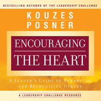 Encouraging the Heart: A Leader's Guide to Rewarding and Recognizing Others - Barry Z. Posner, James M. Kouzes