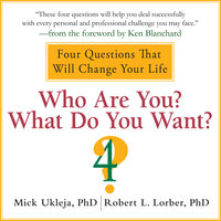 Who Are You? What Do You Want?: A Journey for the Best of Your Life - Robert Lorber, Mick Ukleja
