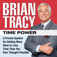 Time Power: A Proven System for Getting More Done in Less Time Than You Ever Thought Possible - Brian Tracy