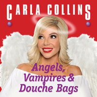 Angels, Vampires and Douche Bags - Carla Collins