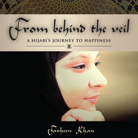 From Behind the Veil: A Hijabi's Journey to Happiness - Farheen Khan
