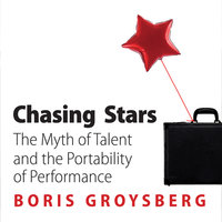 Chasing Stars: The Myth of Talent and the Portability of Performance - Boris Groysberg