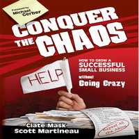 Conquer the Chaos: How to Grow a Successful Small Business Without Going Crazy - Michael E. Gerber, Clate Mask, Scott Martineau
