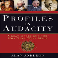 Profiles in Audacity: Great Decisions and How They Were Made - Alan Axelrod