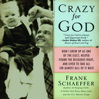 Crazy for God: How I Grew Up as One of the Elect, Helped Found the Religious Right, and Lived to Take All (or Almost All) of it Back - Frank Schaeffer