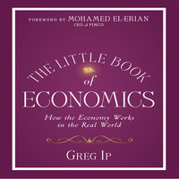 The Little Book of Economics: How the Economy Works in the Real World - Greg Ip