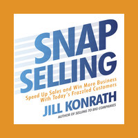 Snap Selling: Speed Up Sales and Win More Business with Today's Frazzled Customers - Jill Konrath