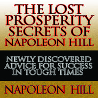 The Lost Prosperity Secrets of Napoleon Hill: Newly Discovered Advice for Success in Tough Times - Napoleon Hill