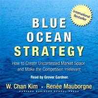 Blue Ocean Strategy - W. Chan Kim, Reneé Mauborgne