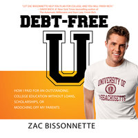Debt-Free U: How I Paid for an Outstanding College Education Without Loans, Scholarships, or Mooching off My Parents - Zac Bissonnette, Andrew Tobias