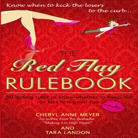 The Red Flag Rule Book: 50 Dating Rules to Know Whether to Keep Him or Kiss Him Good-Bye - Tara Landon, Cheryl Anne Meyer