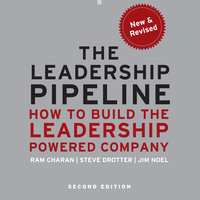 The Leadership Pipeline: How to Build the Leadership Powered Company - Ram Charan, Stephen Drotter, James Noel