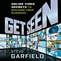 Get Seen: Online Video Secrets to Building Your Business + URL - Steve Garfield