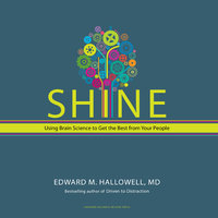 Shine: Using Brain Science to Get the Best From Your People - Edward M. Hallowell, MD