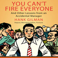 You Can't Fire Everyone: And Other Insights from an Accidental Manager - Hank Gilman