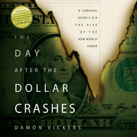 The Day After the Dollar Crashes: A Survival Guide for the Rise of the New World Order - Damon Vickers