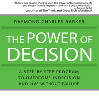 The Power of Decision: A Step-by-Step Program to Overcome Indecision and Live Without Failure Forever - Raymond Charles Barker