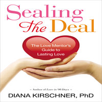 Sealing the Deal: The Love Mentor's Guide to Lasting Love - Diana Kirschner