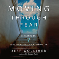 Moving Through Fear: Cultivating the 7 Spiritual Instincts for a Fearless Life - Jeff Golliher