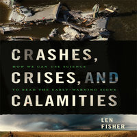 Crashes, Crises, and Calamities: How We Can Use Science to Read the Early-Warning Signs - Len Fisher