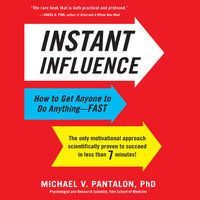 Instant Influence: How to Get Anyone to Do Anything – Fast: How to Get Anyone to Do Anything--Fast - Michael Pantalon