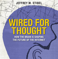 Wired For Thought: How the Brain is Shaping the Future of the Internet - Jeffrey Stibel