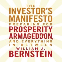 The Investor's Manifesto: Preparing for Prosperity, Armageddon, and Everything in Between - William Bernstein