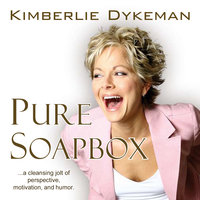 Pure Soapbox: A Cleansing Jolt of Perspective, Motivation, and Humor - Kimberlie Dykeman