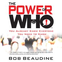 The Power of Who: You Already Know Everyone You Need To Know - Bob Beaudine