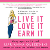 Live It, Love It, Earn It: A Woman's Guide to Financial Freedom - Marianna Olszewski
