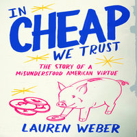 In Cheap We Trust: The Story of a Misunderstood American Virtue - Lauren Weber