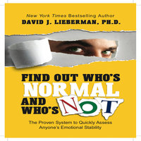 Find Out Who's Normal and Who's Not: Proven Techniques to Quickly Uncover Anyone's Degree of Emotional Stability - David J. Lieberman