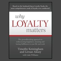 Why Loyalty Matters: The Groundbreaking Approach to Rediscovering Happiness, Meaning and Lasting Fulfillment in Your Life and Work - Lerzan Aksoy, Luke Williams, Timothy Keiningham