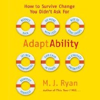 Adaptability: How To Survive Change You Didn't Ask For - M. J. Ryan