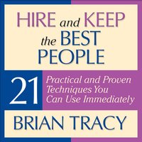 Hire and Keep the Best People: 21 Practical and Proven Techniques You Can Use Immediately! - Brian Tracy