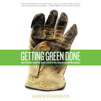Getting Green Done: Hard Truths From the Frontlines of Sustainability Revolution - Auden Schendler