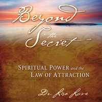 Beyond The Secret:: Spiritual Power and The Law of Attraction - Lisa Love