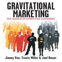 Gravitational Marketing: The Science of Attracting Customers - Travis Miller, Jimmy Vee, Joel Bauer