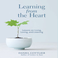 Learning from the Heart: Lessons on Living, Loving, and Listening - Daniel Gottlieb