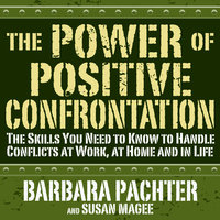 The Power Positive Confrontation:: The Skills You Need to Know to Handle Conflicts at Work, at Home and in Life - Susan Barbara, Magee Pachter