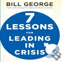 Seven Lessons for Leading in Crisis - Bill George