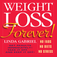 Weight Loss Forever!: NO FADS NO DIETS NO STRESS GET RESULTS IMMEDIATELY! - Linda Gabriel