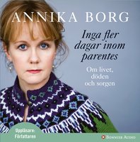 Inga fler dagar inom parentes : Om livet, döden och sorgen - Annika Borg