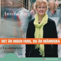 Det är ingen fara, du är människa : livsbetraktelser - Annika Borg