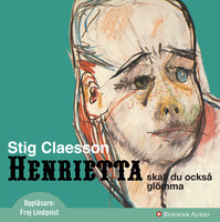 Henrietta ska du också glömma - Stig Claesson