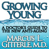 Growing Young: A Doctor's Guide to the NEW Anti-Aging - Marcus L Gitterle